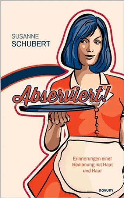 Abserviert!: Erinnerungen einer Bedienung mit Haut und Haar by Schubert, Susanne
