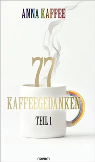 77 Kaffeegedanken - Teil 1 by Anna Kaffee