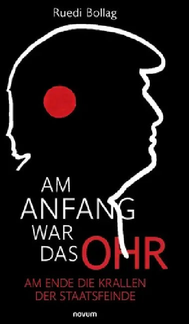 Am Anfang war das Ohr: Am Ende die Krallen der Staatsfeinde by Ruedi Bollag