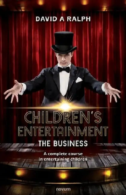Children's Entertainment - The Business: A complete course in entertaining children by David A. Ralph