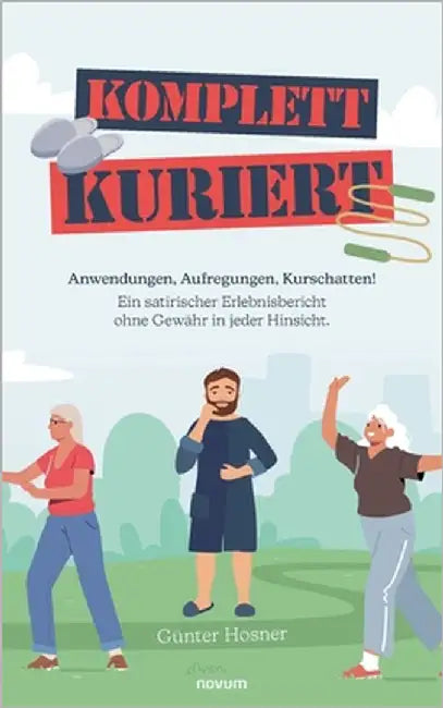 Komplett kuriert: Anwendungen, Aufregungen, Kurschatten! Ein satirischer Erlebnisbericht ohne Gewähr in jeder Hinsicht. by Günter Hosner
