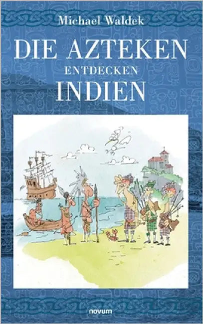 Die Azteken entdecken Indien by Waldek, Michael
