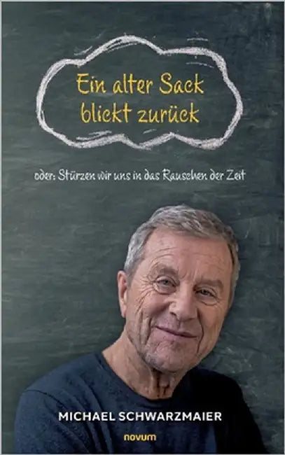 Ein alter Sack blickt zurück: oder: Stürzen wir uns in das Rauschen der Zeit by Schwarzmaier, Michael