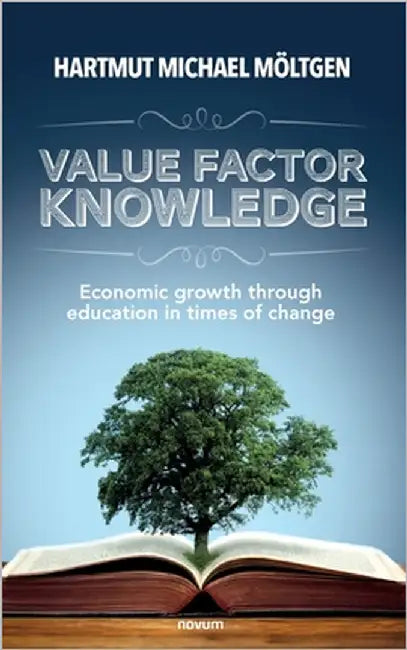 Value factor knowledge: Economic growth through education in times of change by Hartmut Michael Möltgen