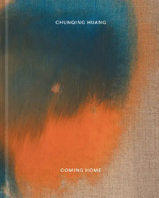 Chunqing Huang: Coming Home by Chunqing Huang, Silke Hohmann, Wolfgang Ullrich