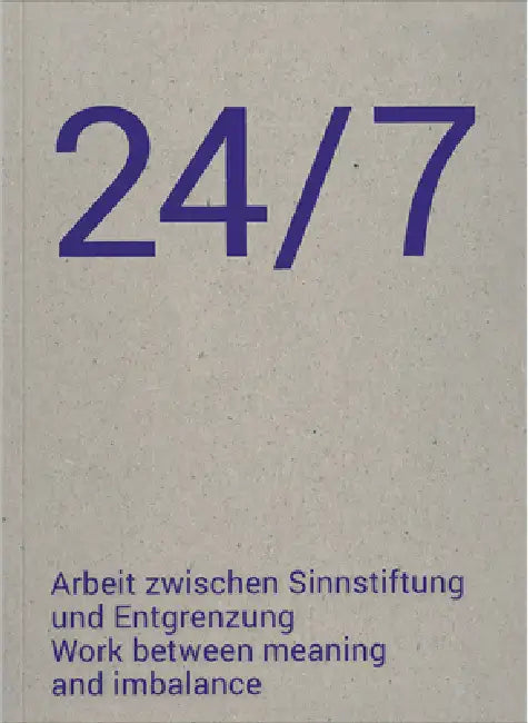 24/7: Work Between Meaning and Imbalance by Katia Huemer, Andreja Hribernik, Martin Grabner