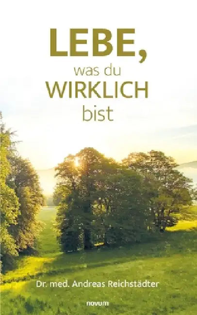 Lebe, was du wirklich bist by Andreas Med Reichstädter