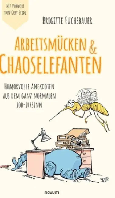 Arbeitsmücken & Chaoselefanten: Humorvolle Anekdoten aus dem ganz normalen Job-Irrsinn by Brigitte Fuchsbauer