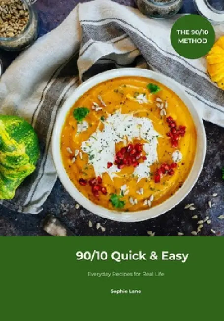 90/10 Quick & Easy: Everyday Recipes for Real Life by Sophie Lane
