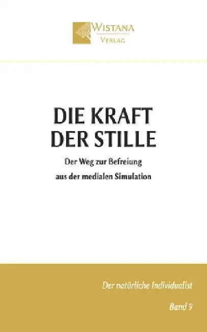 Die Kraft der Stille: Der Weg zur Befreiung aus der medialen Simulation by Friedrich Pfad, Wistana Verlag
