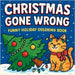 Christmas Gone Wrong - Funny Holiday Coloring Book by Martin, Chris