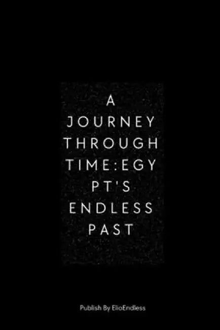 A Journey Through Time: Egypt's Endless Past by Elio Endless