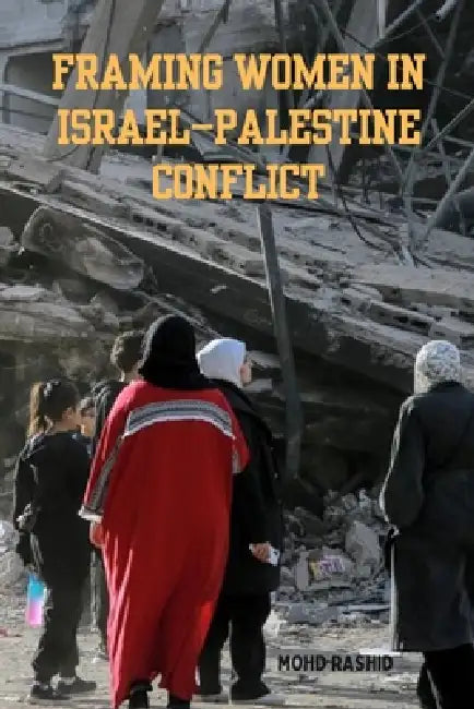 Framing Women In Israel-Palestine Conflict by Mohd Rashid