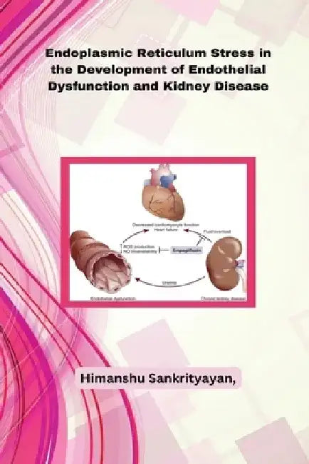 Endoplasmic Reticulum Stress in the Development of Endothelial Dysfunction and Kidney Disease by Himanshu Sankrityayan