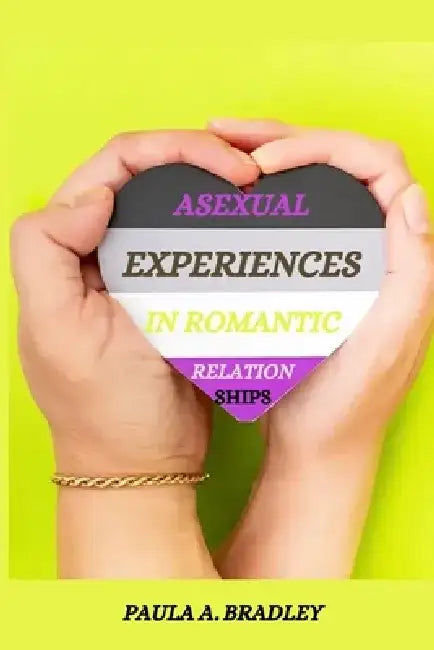 Asexual experiences in romantic relationships by Paula A. Bradley