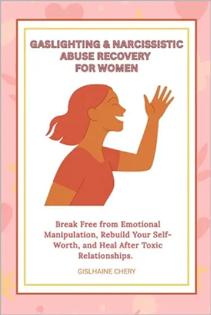 Gaslighting & Narcissistic Abuse Recovery: Break Free from Emotional Manipulation, Rebuild Your Self-Worth, and Heal After Toxic Relationships - A Com by Chery, Gislhaine