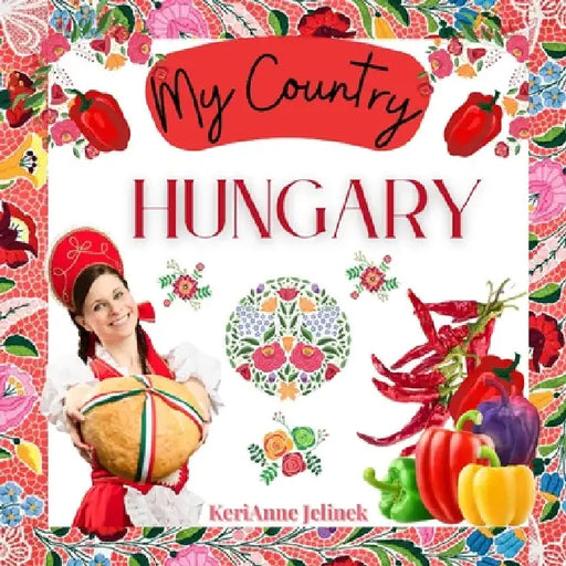 Hungary - Social Studies for Kids, Hungarian Culture, Traditions, Music, Art, History, World Travel for Kids, Children's Explore Europe Books: My Coun by Kerianne N. Jelinek