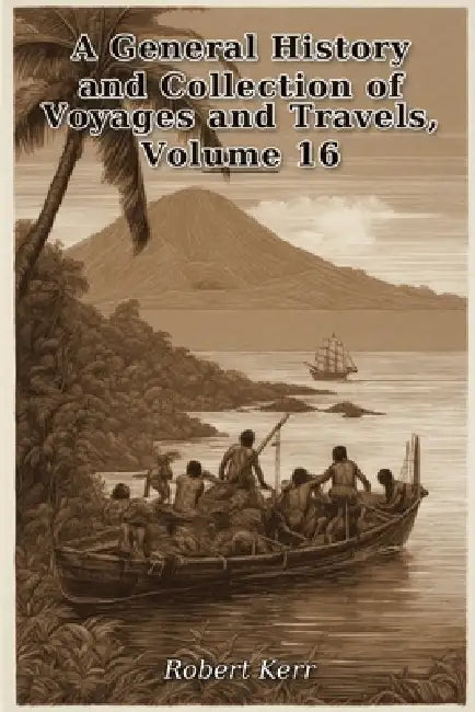 A General History and Collection of Voyages and Travels, Volume 16 by Robert Kerr