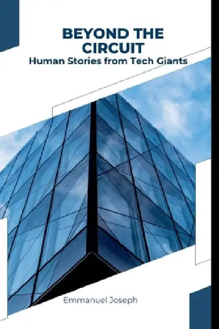 Beyond the Circuit: Human Stories from Tech Giants by Emmanuel Joseph