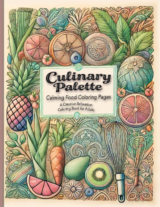 Culinary Palette Calming Food Coloring Pages: Discover Stress Relief with Food-Themed Coloring Pages Featuring Recipes and Cooking Tips by Julienne Palette
