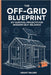 The Off-Grid Blueprint: DIY Survival Projects for Modern Self-Reliance: DIY Survival Projects for Modern Self-Reliance: DIY Survival Projects for Mode by Grant Wilder