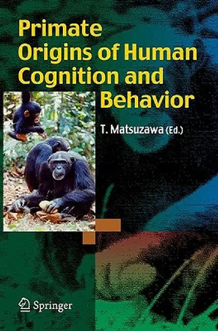 Primate Origins of Human Cognition and Behavior by Tetsuro Matsuzawa