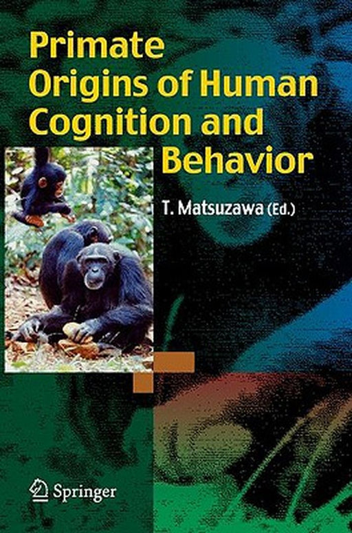 Primate Origins of Human Cognition and Behavior by Tetsuro Matsuzawa