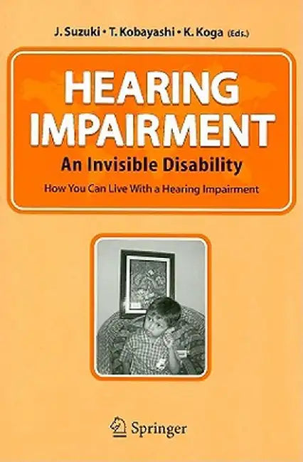 Hearing Impairment: An Invisible Disability How You Can Live with a Hearing Impairment by J. Suzuki