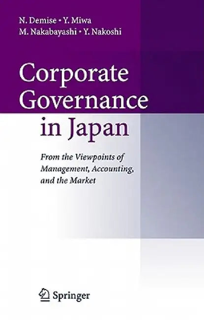 Corporate Governance in Japan: From the Viewpoints of Management, Accounting, and the Market by N. Demise