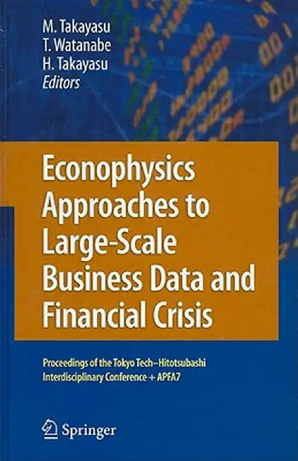 Econophysics Approaches to Large-Scale Business Data and Financial Crisis: Proceedings of the Tokyo Tech-Hitotsubashi Interdisciplinary Conference + A by Misako Takayasu
