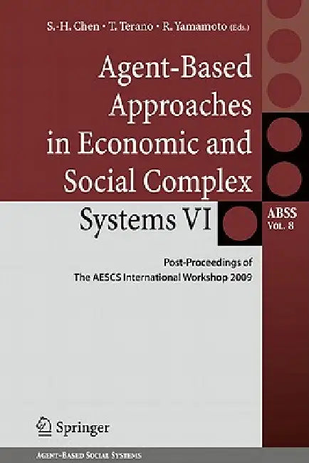 Agent-Based Approaches in Economic and Social Complex Systems VI: Post-Proceedings of the Aescs International Workshop 2009 by Shu-Heng Chen, Takao Terano, Ryuichi Yamamoto