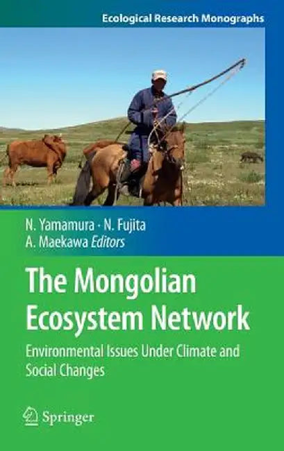 The Mongolian Ecosystem Network: Environmental Issues Under Climate and Social Changes by Norio Yamamura