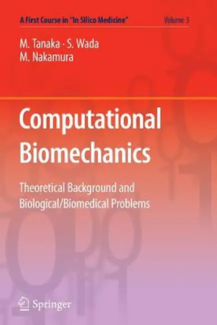 Computational Biomechanics: Theoretical Background and Biological/Biomedical Problems by Masao Tanaka