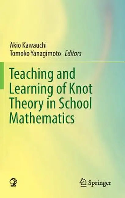 Teaching and Learning of Knot Theory in School Mathematics by Akio Kawauchi