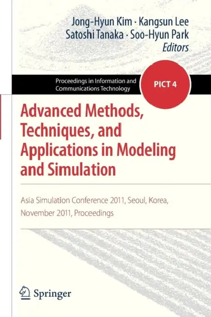 Advanced Methods, Techniques, and Applications in Modeling and Simulation: Asia Simulation Conference 2011, Seoul, Korea, November 2011, Proceedings by Jong-Hyun Kim, Kangsun Lee, Satoshi Tanaka