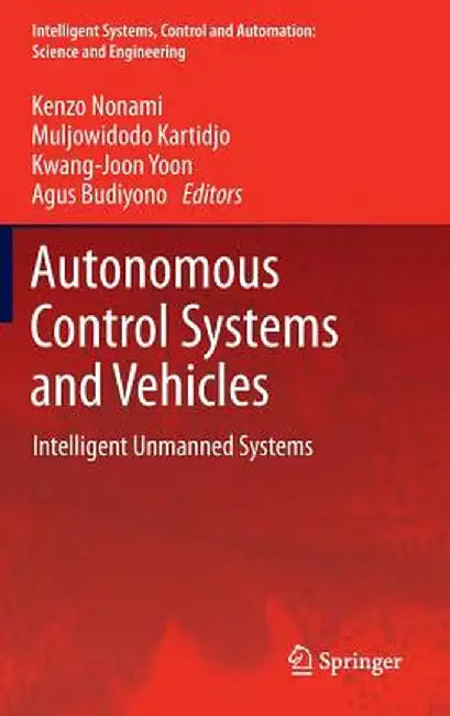 Autonomous Control Systems and Vehicles: Intelligent Unmanned Systems by Kenzo Nonami