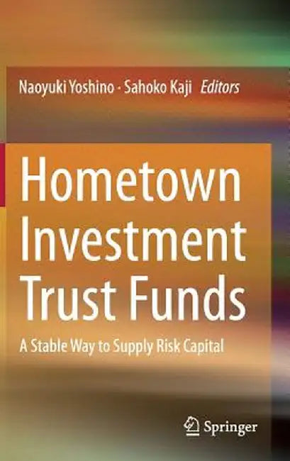 Hometown Investment Trust Funds: A Stable Way to Supply Risk Capital by Naoyuki Yoshino