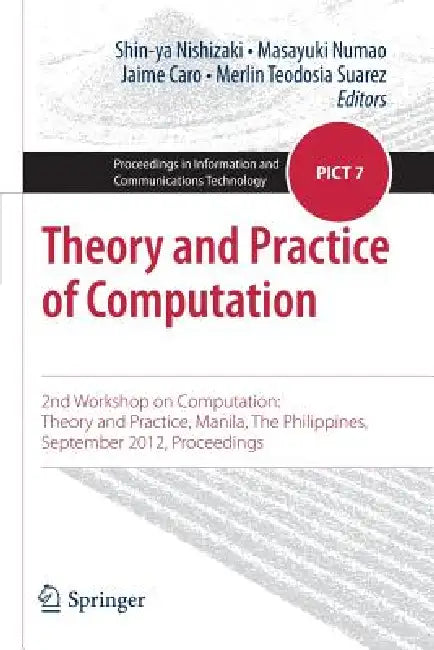 Theory and Practice of Computation: 2nd Workshop on Computation: Theory and Practice, Manila, the Philippines, September 2012, Proceedings by Shin-Ya Nishizaki, Masayuki Numao, Jaime Caro