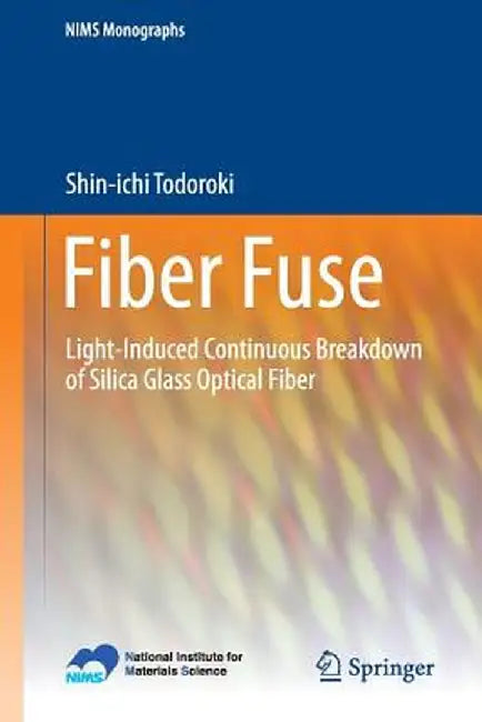 Fiber Fuse: Light-Induced Continuous Breakdown of Silica Glass Optical Fiber by Shin-Ichi Todoroki