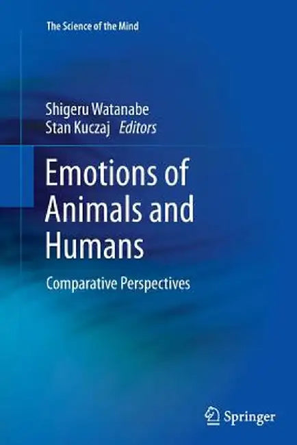 Emotions of Animals and Humans: Comparative Perspectives by Shigeru Watanabe
