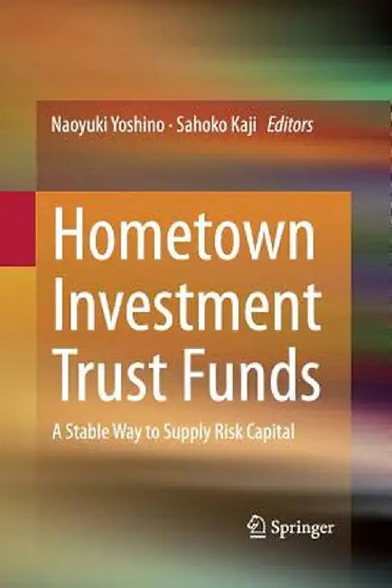 Hometown Investment Trust Funds: A Stable Way to Supply Risk Capital by Naoyuki Yoshino