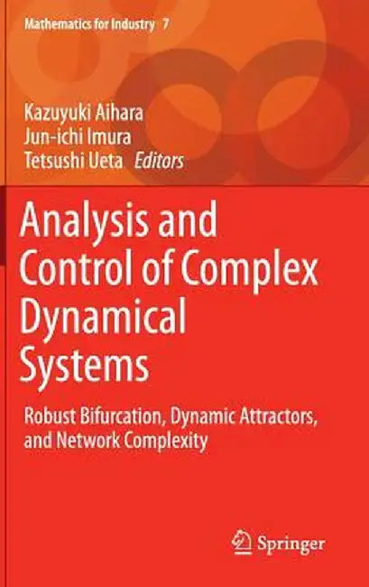Analysis and Control of Complex Dynamical Systems: Robust Bifurcation, Dynamic Attractors, and Network Complexity by Kazuyuki Aihara