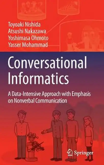 Conversational Informatics: A Data-Intensive Approach with Emphasis on Nonverbal Communication by Toyoaki Nishida
