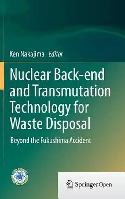Nuclear Back-End and Transmutation Technology for Waste Disposal: Beyond the Fukushima Accident by Ken Nakajima
