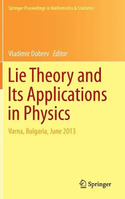 Lie Theory and Its Applications in Physics: Varna, Bulgaria, June 2013 by Vladimir Dobrev