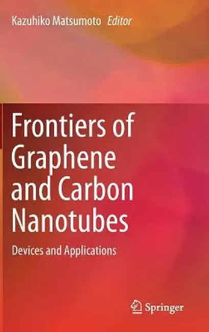 Frontiers of Graphene and Carbon Nanotubes: Devices and Applications by Kazuhiko Matsumoto