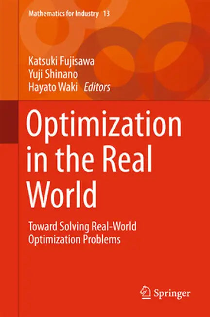Optimization in the Real World: Toward Solving Real-World Optimization Problems by Katsuki Fujisawa