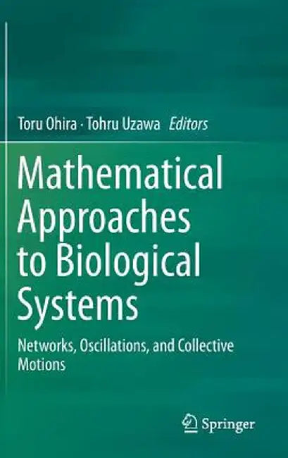 Mathematical Approaches to Biological Systems: Networks, Oscillations, and Collective Motions by Toru Ohira