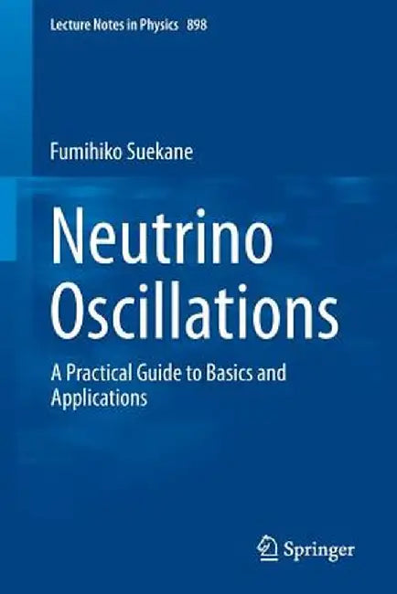 Neutrino Oscillations: A Practical Guide to Basics and Applications by Fumihiko Suekane