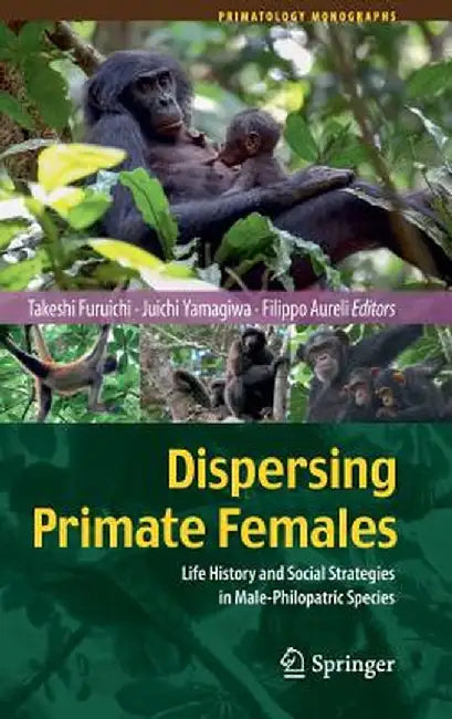 Dispersing Primate Females: Life History and Social Strategies in Male-Philopatric Species by Takeshi Furuichi